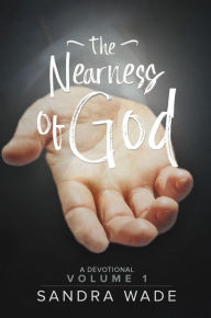 Title: The Nearness of God: A Devotional: Volume 1, Author: Sandra Wade