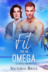 Title: Fit for an Omega: An Mpreg Omegaverse Romance, Author: Victoria Brice