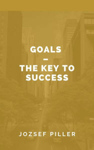 Title: Goals The Key to Success, Author: Jozsef Piller