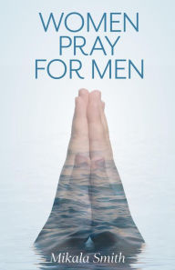 Title: Women Pray for Men, Author: Mikala Smith