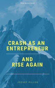 Title: Crash as an Entrepreneur and Rise Again, Author: Jozsef Piller