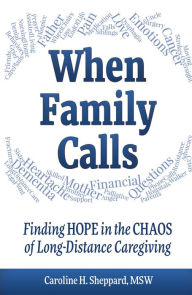 Title: When Family Calls: Finding Hope in the Chaos of Long-Distance Caregiving., Author: Caroline H. Sheppard