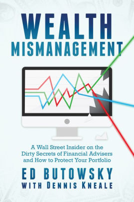 Wealth Mismanagement: A Wall Street Insider On the Dirty Secrets of Financial Advisers and How to Protect Your Portfolio