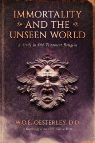 Title: Immortality and the Unseen World: A Study in Old Testament Religion, Author: W. O. E. Oesterley