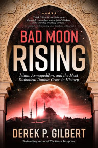 Title: Bad Moon Rising: Islam, Armageddon, and the Most Diabolical Double-Cross in History, Author: Derek Gilbert