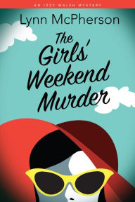 Title: The Girls' Weekend Murder ~ An Izzy Walsh Mystery, Author: Lynn McPherson