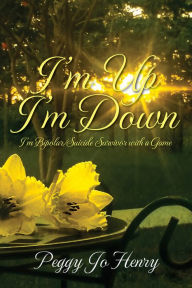 Title: I'm Up I'm Down: I'm Bipolar/Suicide Survivor with a Game, Author: Peggy Jo Henry