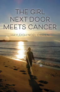 Title: The Girl Next Door Meets Cancer, Author: Hayleigh Noel O'Brien