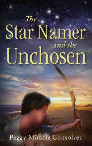 Title: The Star Namer and the Unchosen, Author: Peggy Miracle Consolver