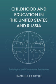 Title: Childhood and Education in the United States and Russia, Author: Katerina Bodovski