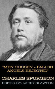Title: Men Chosen - Fallen Angels Rejected, Author: Charles Spurgeon