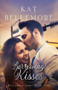 Title: Borrowing Kisses, Author: Kat Bellemore