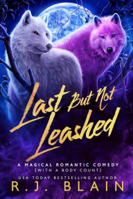 Title: Last but not Leashed: A Magical Romantic Comedy (with a body count), Author: R. J. Blain