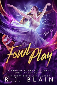 Title: Fowl Play: A Magical Romantic Comedy (with a body count), Author: R. J. Blain