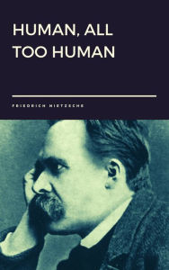 Title: Human, All Too Human by Friedrich Nietzsche, Author: Friedrich Nietzsche