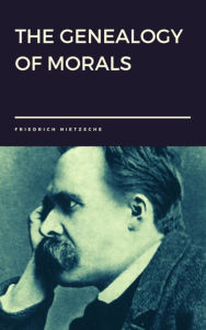 Title: The Genealogy of Morals by Friedrich Nietzsche, Author: Friedrich Nietzsche