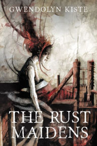 Title: The Rust Maidens, Author: Gwendolyn Kiste