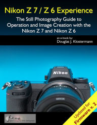 Title: Nikon Z7 / Z6 Experience - The Still Photography Guide to Operation and Image Creation with the Nikon Z7 and Nikon Z6, Author: Douglas Klostermann