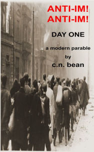 Title: Anti-Im! Anti-Im! Day One, a modern parable, Author: C.N. Bean