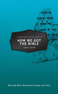 Title: A Christians Pocket Guide to How We Got the Bible, Author: Greg Lanier