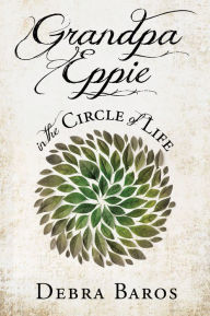 Title: GRANDPA EPPIE in the Circle of Life, Author: Debra Baros