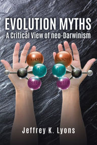 Title: Evolution Myths: A Critical View of neo-Darwinism, Author: Jeffrey K. Lyons