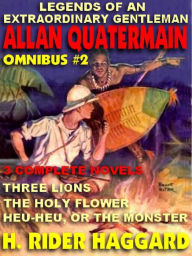 Title: LEGENDS OF AN EXTRAORDINARY GENTLEMAN AN ALLAN QUATERMAIN Omnibus #2: TALES OF ALLAN'S YOUTH, THE HOLY FLOWER, HEU-HEU, Author: H. Rider Haggard