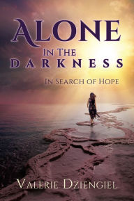 Title: Alone In The Darkness: In Search of Hope, Author: Valerie Dziengiel