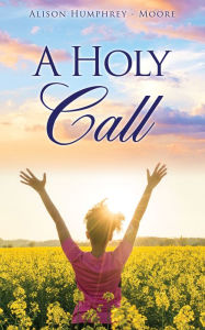 Title: A Holy Call, Author: Alison Humphrey- Moore