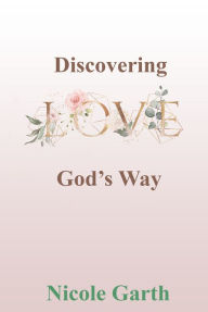 Title: Discovering Love God's Way, Author: Nicole Garth