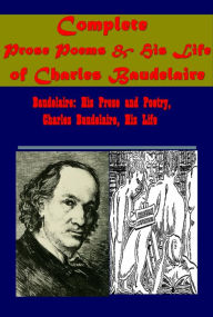 Title: Complete Prose Poems & His Life of Charles Baudelaire- Baudelaire: His Prose and Poetry, Charles Baudelaire, His Life, Author: Theophile Gautier