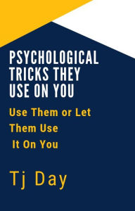 Title: Psychological Tricks They Use On You, Author: Tj Day