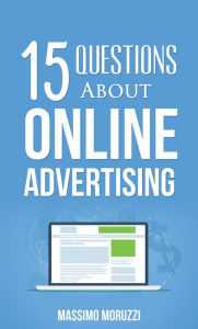 Title: 15 Questions About Online Advertising, Author: Massimo Moruzzi