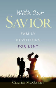 Title: With Our Savior: Family Devotions for Lent, Author: Claire McGarry