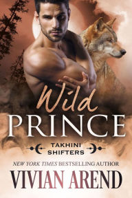 Title: Wild Prince: Takhini Shifters #4, Author: Vivian Arend