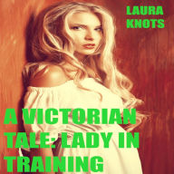 Title: A Victorian Tale: Lady in Training, Author: Laura Knots