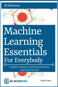 Title: Machine Learning Essentials for Everybody, Author: Daniel Vance