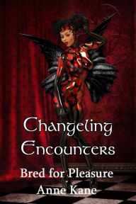 Title: Changeling Encounter: Bred for Pleasure (Terras Five), Author: Anne  Kane