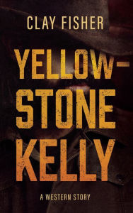 Title: Yellowstone Kelly, Author: Clay Fisher