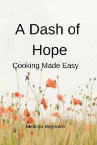Title: A Dash of Hope Cooking Made Easy, Author: Melinda Reynolds
