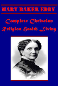 Title: Complete Christian Health Living-Science and Health With Key to the Scriptures No and Yes Pulpit and Press Unity of Good, Author: Mary Baker Eddy