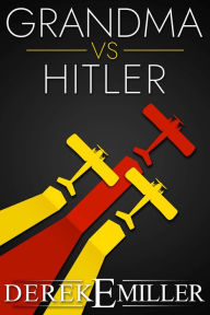 Title: Grandma vs Hitler, Author: Derek E Miller
