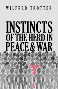 Title: Instincts of The Herd in Peace and War, Author: Wilfred Trotter