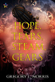 Title: Hope, Tears, Steam, Gears, Author: Gregory L Norris