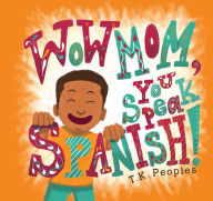 Title: Wow Mom, You Speak Spanish!, Author: T. K. Peoples