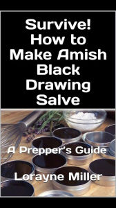 Title: Survive! How To Make Amish Black Drawing Salve, Author: Lorayne Miller