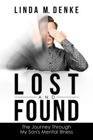 Title: Lost and Found: The Journey Through My Son's Mental Illness, Author: Linda M. Denke