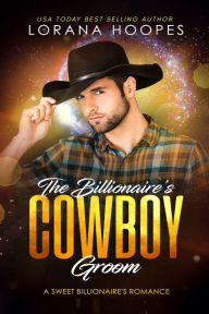 Title: The Billionaire's Cowboy Groom: A Sweet Billionaires Romance, Author: Lorana Hoopes