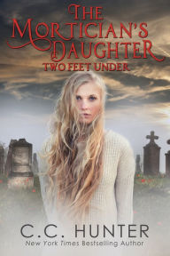 Title: Two Feet Under (Mortician's Daughter Series #2), Author: C. C. Hunter