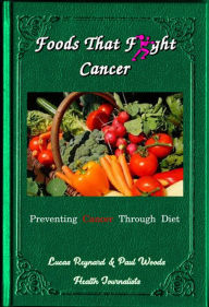 Title: Foods That Fight Cancer Prevent Cancer Through Diet, Author: Paul Woods
